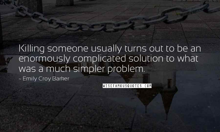 Emily Croy Barker Quotes: Killing someone usually turns out to be an enormously complicated solution to what was a much simpler problem.