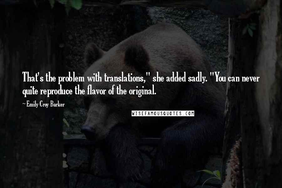 Emily Croy Barker Quotes: That's the problem with translations," she added sadly. "You can never quite reproduce the flavor of the original.