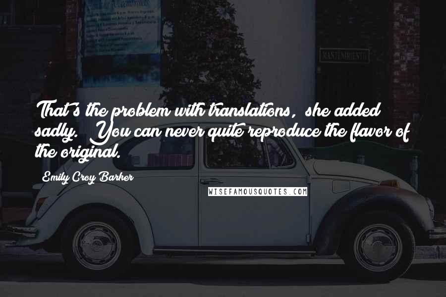 Emily Croy Barker Quotes: That's the problem with translations," she added sadly. "You can never quite reproduce the flavor of the original.