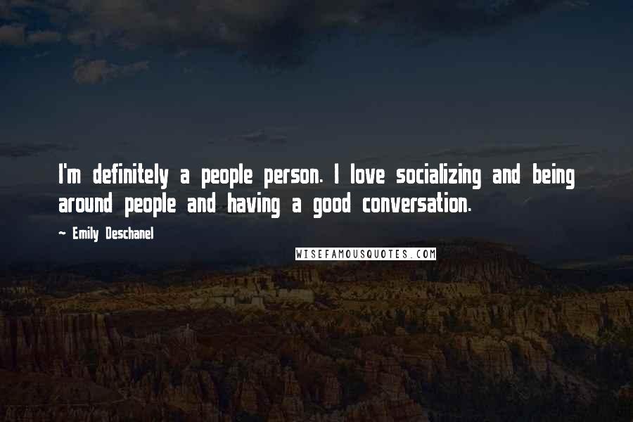 Emily Deschanel Quotes: I'm definitely a people person. I love socializing and being around people and having a good conversation.