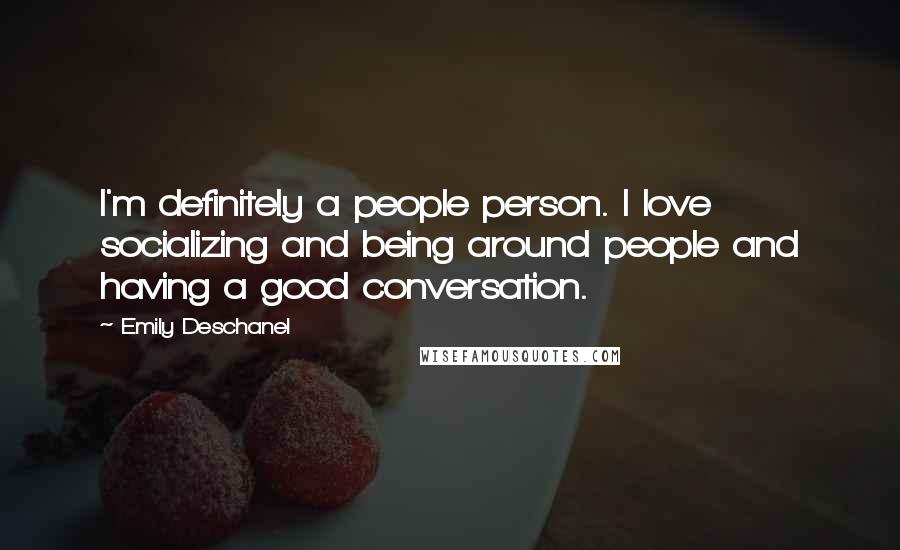 Emily Deschanel Quotes: I'm definitely a people person. I love socializing and being around people and having a good conversation.