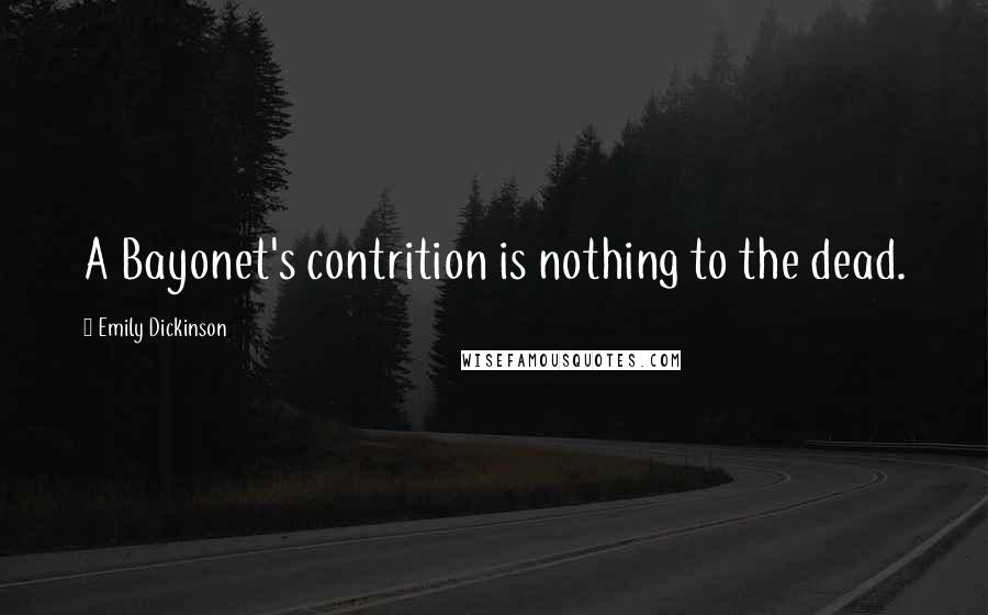 Emily Dickinson Quotes: A Bayonet's contrition is nothing to the dead.