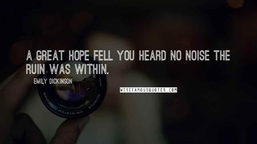 Emily Dickinson Quotes: A great hope fell You heard no noise The ruin was within.
