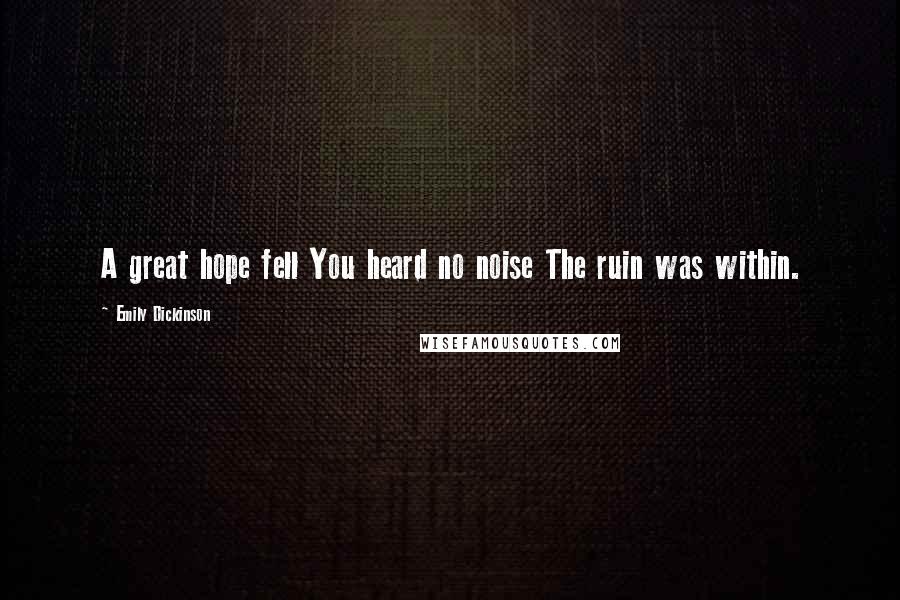 Emily Dickinson Quotes: A great hope fell You heard no noise The ruin was within.