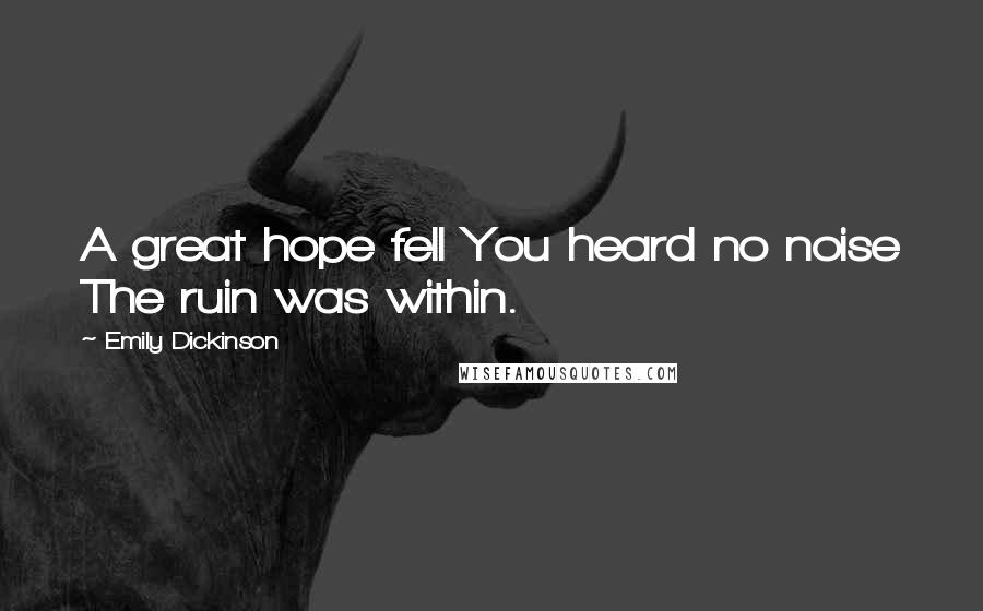 Emily Dickinson Quotes: A great hope fell You heard no noise The ruin was within.