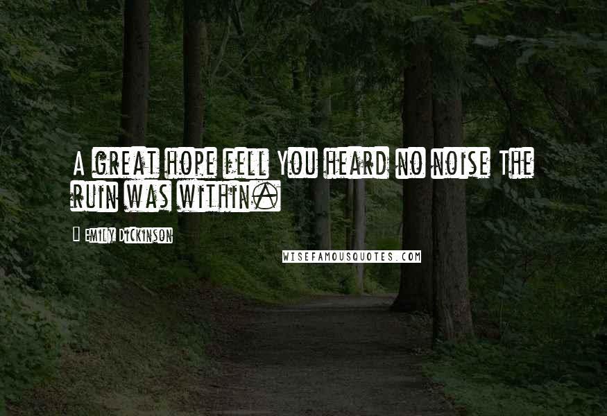 Emily Dickinson Quotes: A great hope fell You heard no noise The ruin was within.