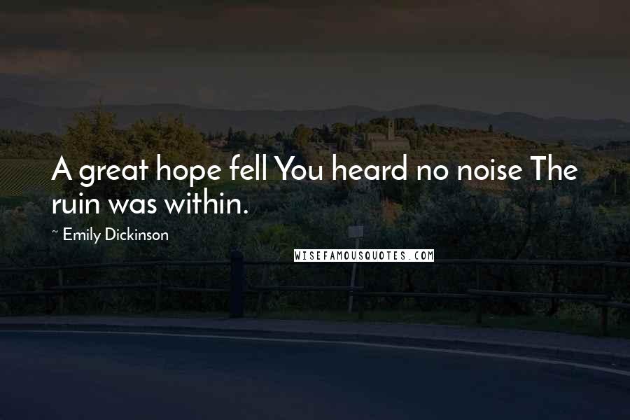 Emily Dickinson Quotes: A great hope fell You heard no noise The ruin was within.