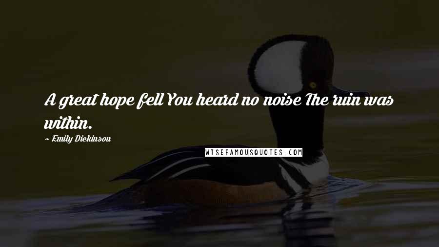 Emily Dickinson Quotes: A great hope fell You heard no noise The ruin was within.