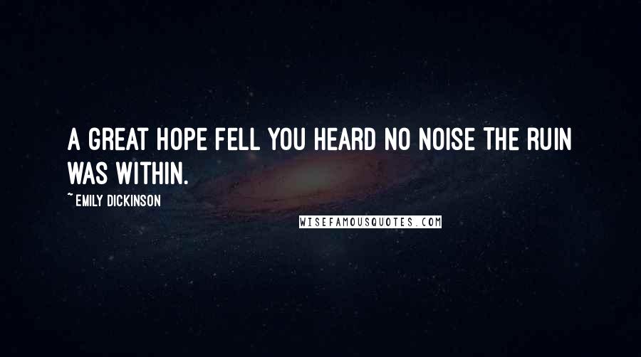 Emily Dickinson Quotes: A great hope fell You heard no noise The ruin was within.