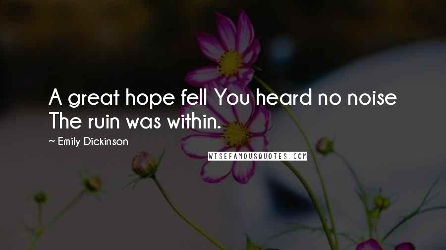 Emily Dickinson Quotes: A great hope fell You heard no noise The ruin was within.