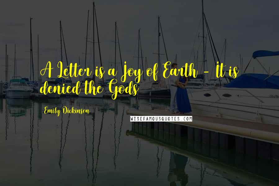 Emily Dickinson Quotes: A Letter is a Joy of Earth - It is denied the Gods