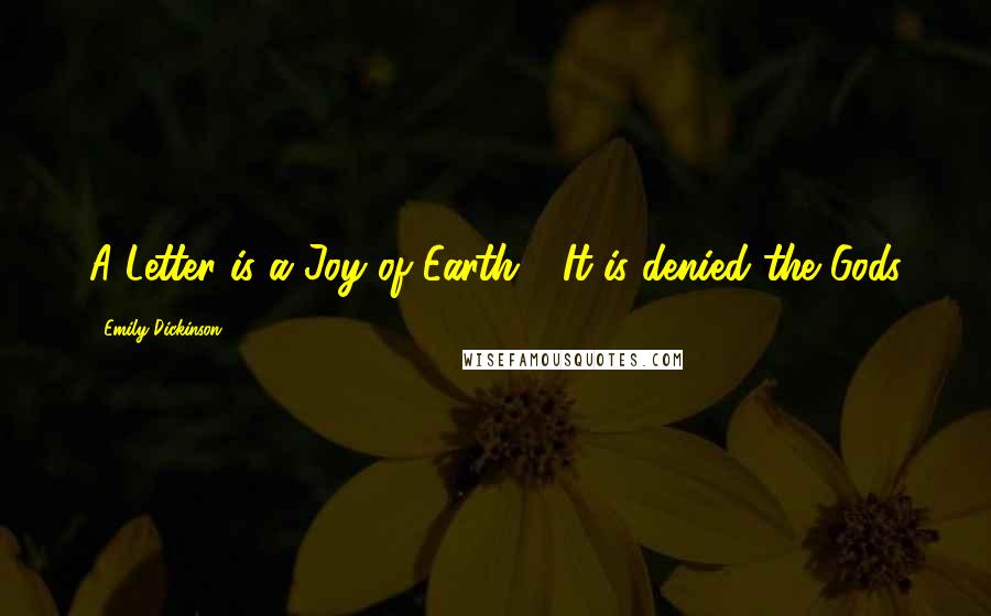 Emily Dickinson Quotes: A Letter is a Joy of Earth - It is denied the Gods