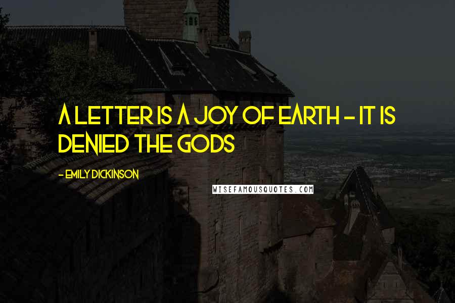 Emily Dickinson Quotes: A Letter is a Joy of Earth - It is denied the Gods