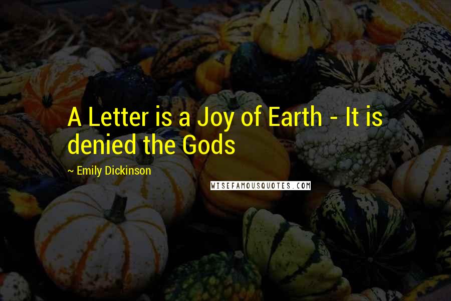 Emily Dickinson Quotes: A Letter is a Joy of Earth - It is denied the Gods