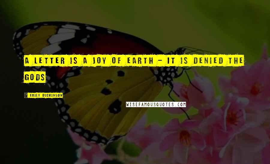 Emily Dickinson Quotes: A Letter is a Joy of Earth - It is denied the Gods