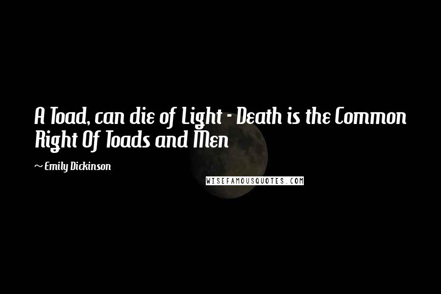 Emily Dickinson Quotes: A Toad, can die of Light - Death is the Common Right Of Toads and Men