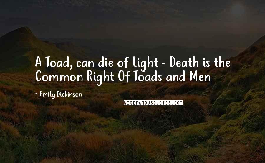 Emily Dickinson Quotes: A Toad, can die of Light - Death is the Common Right Of Toads and Men