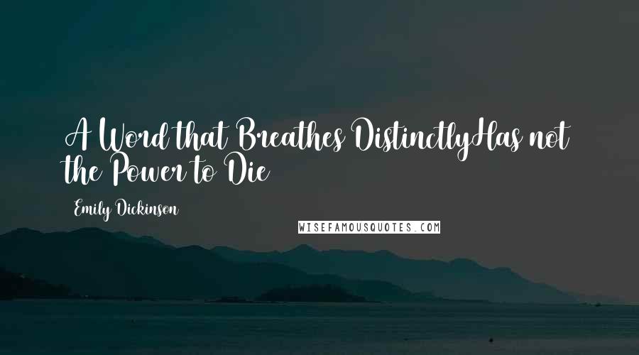 Emily Dickinson Quotes: A Word that Breathes DistinctlyHas not the Power to Die