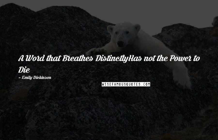 Emily Dickinson Quotes: A Word that Breathes DistinctlyHas not the Power to Die