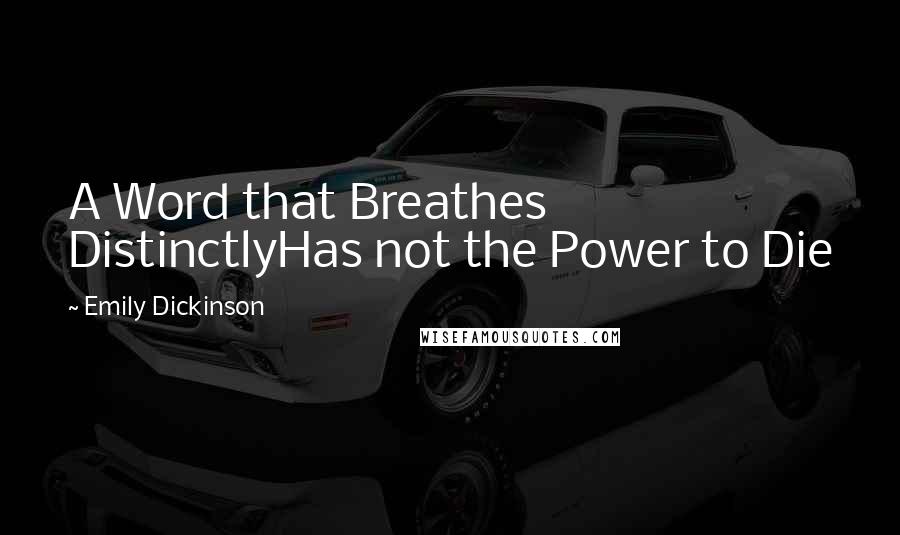 Emily Dickinson Quotes: A Word that Breathes DistinctlyHas not the Power to Die