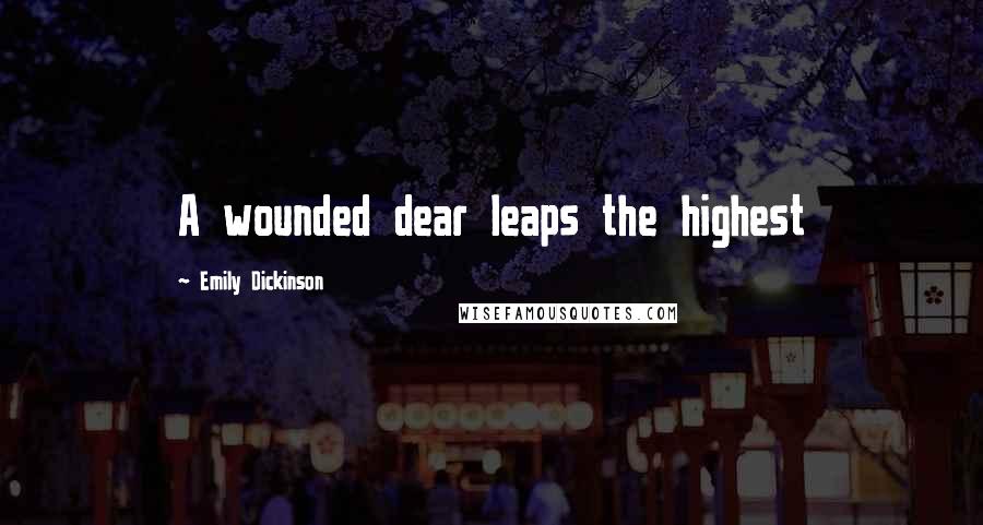 Emily Dickinson Quotes: A wounded dear leaps the highest