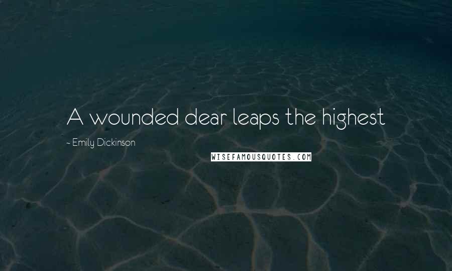 Emily Dickinson Quotes: A wounded dear leaps the highest