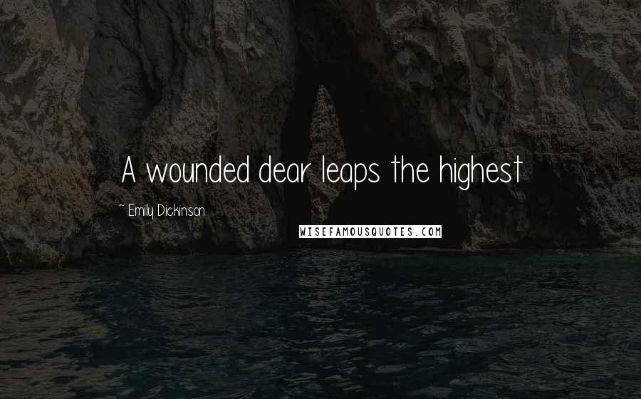 Emily Dickinson Quotes: A wounded dear leaps the highest