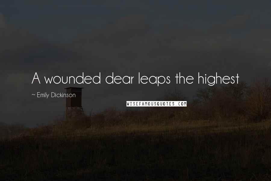 Emily Dickinson Quotes: A wounded dear leaps the highest