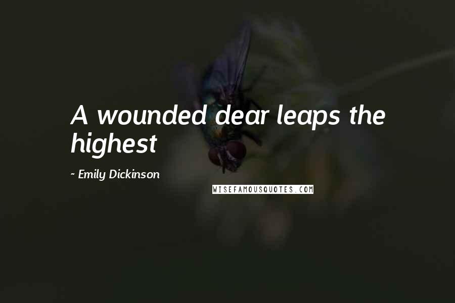 Emily Dickinson Quotes: A wounded dear leaps the highest