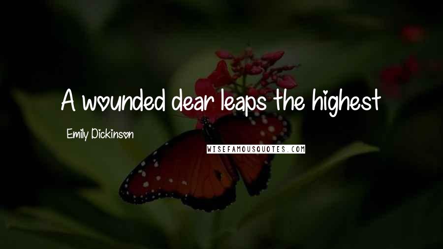 Emily Dickinson Quotes: A wounded dear leaps the highest