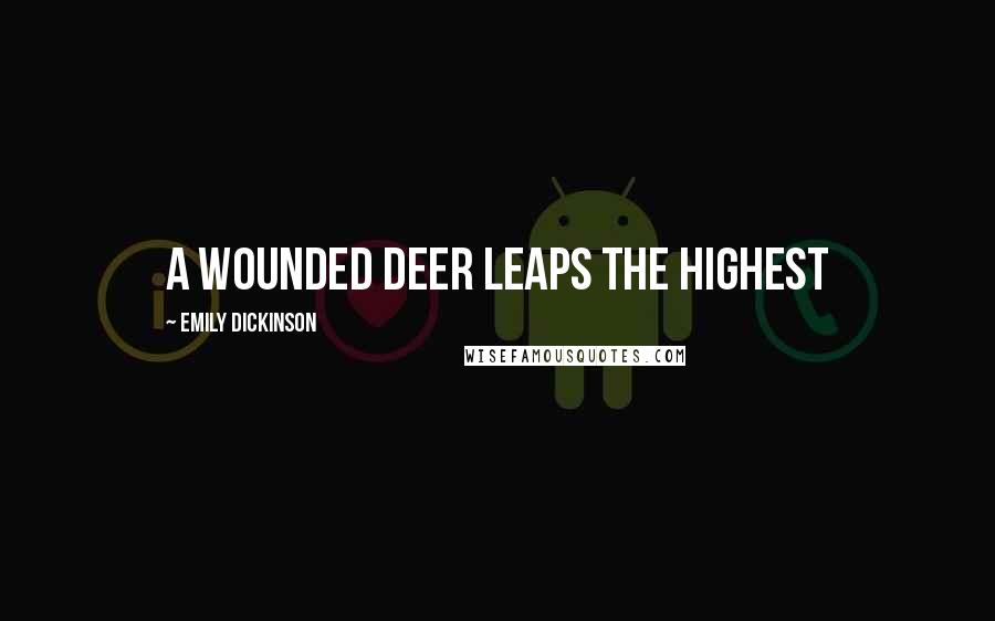 Emily Dickinson Quotes: A wounded deer leaps the highest