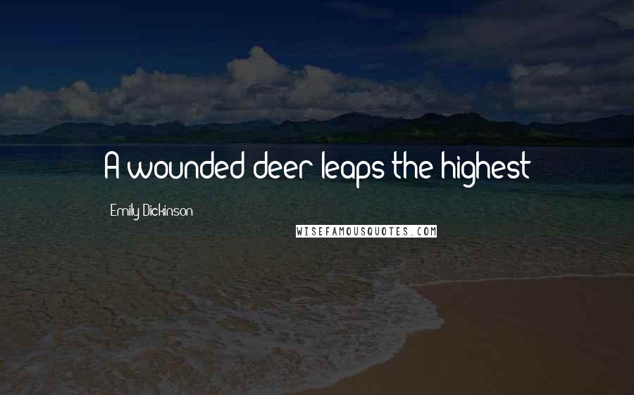 Emily Dickinson Quotes: A wounded deer leaps the highest