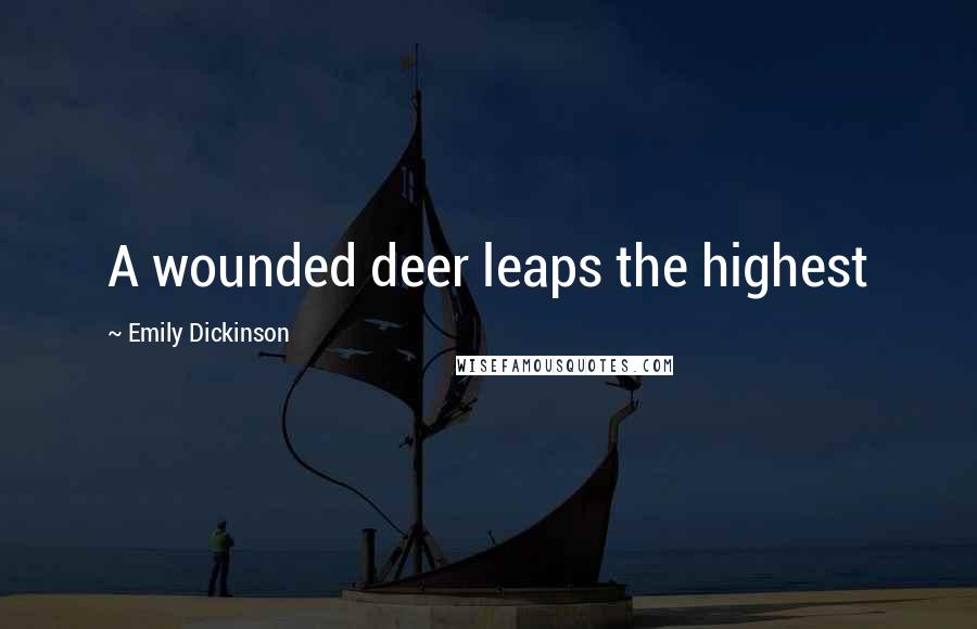 Emily Dickinson Quotes: A wounded deer leaps the highest