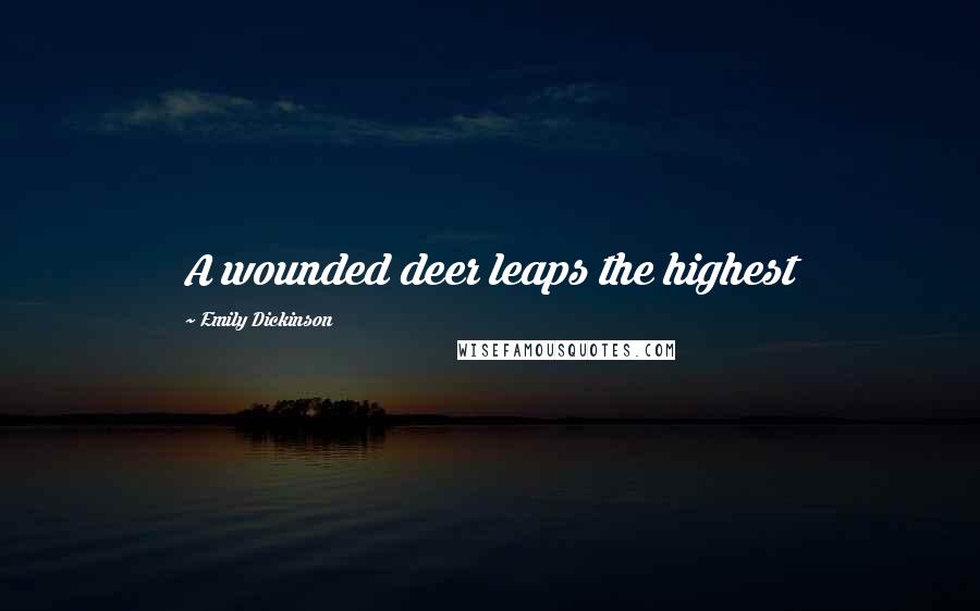 Emily Dickinson Quotes: A wounded deer leaps the highest