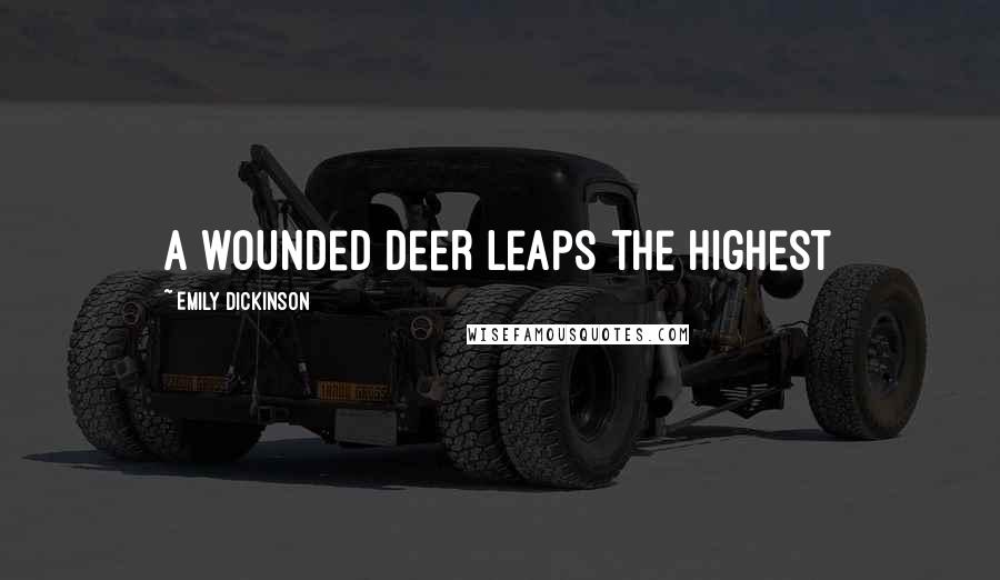 Emily Dickinson Quotes: A wounded deer leaps the highest