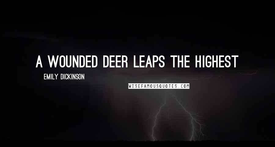 Emily Dickinson Quotes: A wounded deer leaps the highest