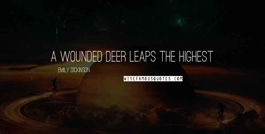 Emily Dickinson Quotes: A wounded deer leaps the highest