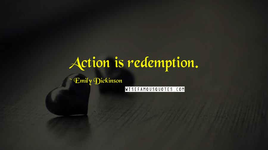 Emily Dickinson Quotes: Action is redemption.