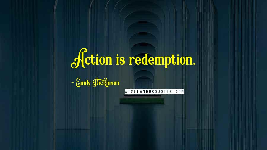 Emily Dickinson Quotes: Action is redemption.