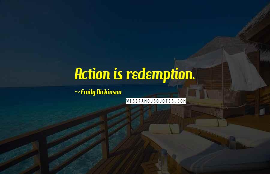 Emily Dickinson Quotes: Action is redemption.