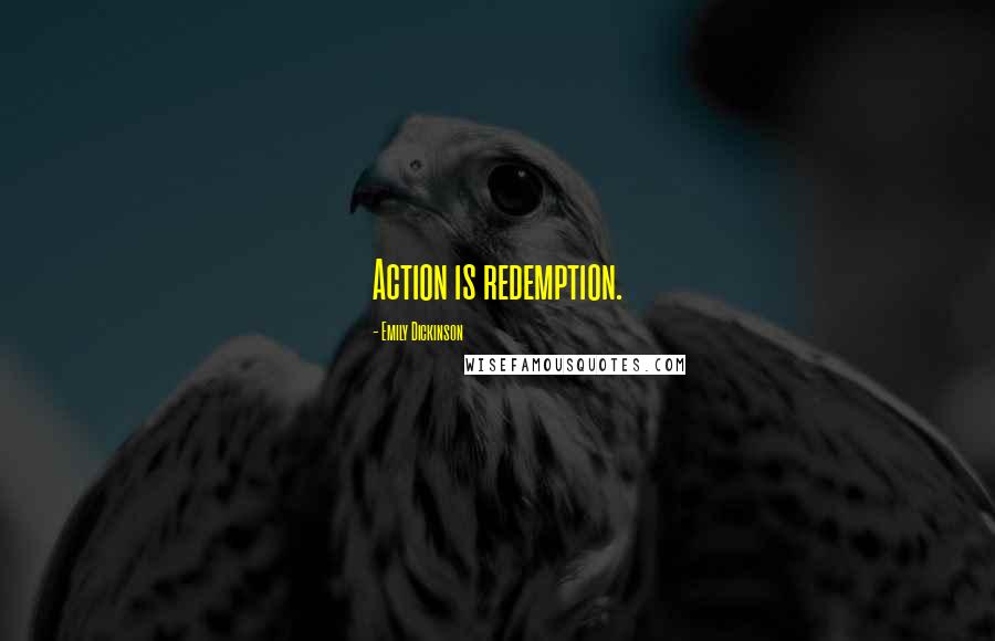 Emily Dickinson Quotes: Action is redemption.