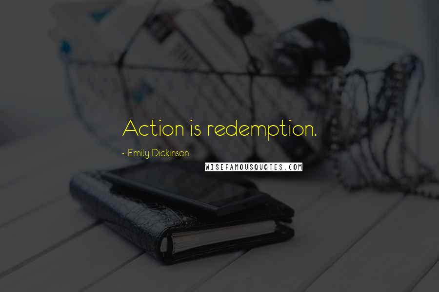 Emily Dickinson Quotes: Action is redemption.