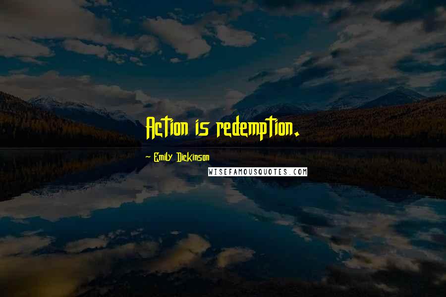 Emily Dickinson Quotes: Action is redemption.