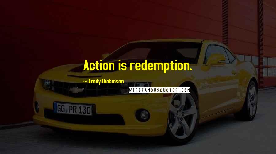 Emily Dickinson Quotes: Action is redemption.