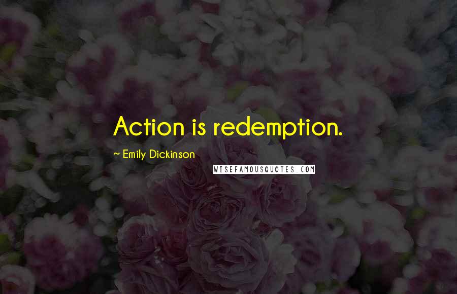 Emily Dickinson Quotes: Action is redemption.