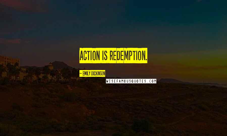 Emily Dickinson Quotes: Action is redemption.