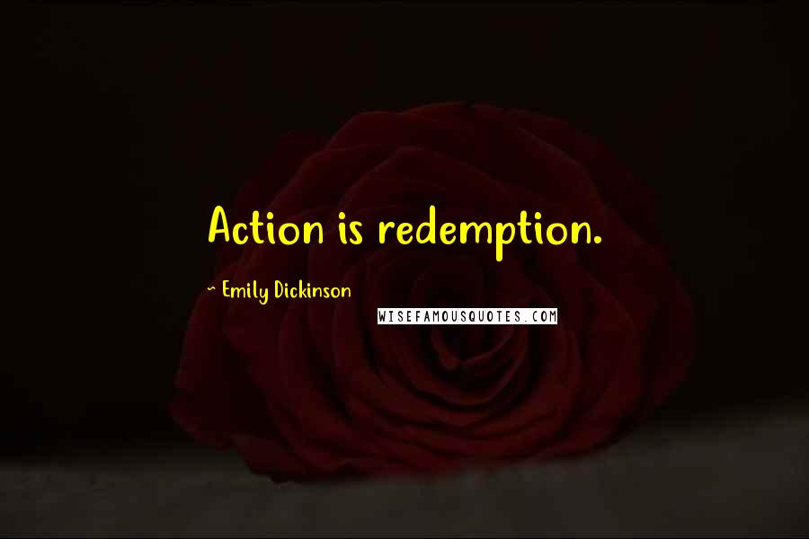 Emily Dickinson Quotes: Action is redemption.