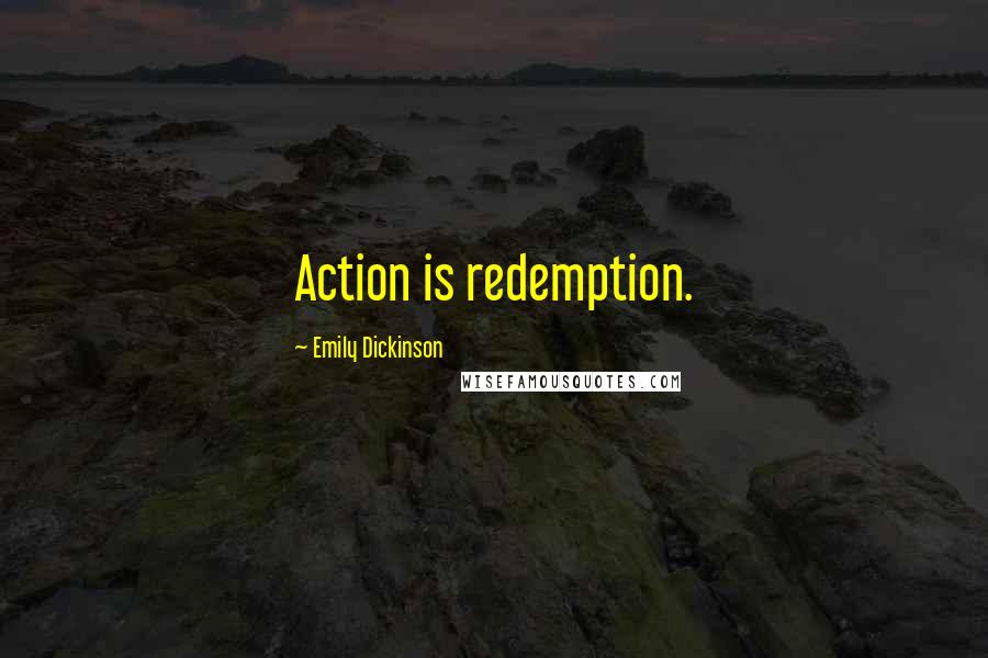 Emily Dickinson Quotes: Action is redemption.