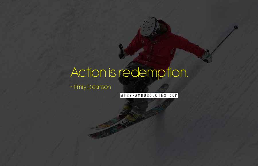 Emily Dickinson Quotes: Action is redemption.