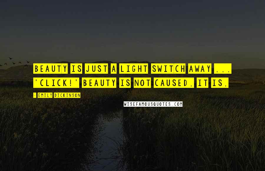 Emily Dickinson Quotes: Beauty is just a light switch away ... 'click!' Beauty is not caused. It is.